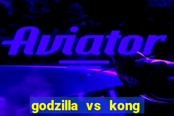 godzilla vs kong filme completo dublado